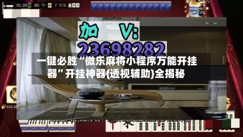 一键必胜“微乐麻将小程序万能开挂器”开挂神器{透视辅助}全揭秘-第2张图片