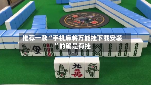 推荐一款“手机麻将万能挂下载安装”的确是有挂-第1张图片