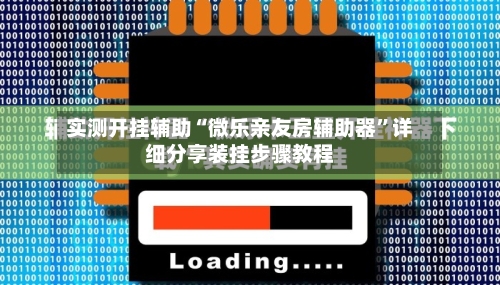实测开挂辅助“微乐亲友房辅助器”详细分享装挂步骤教程
