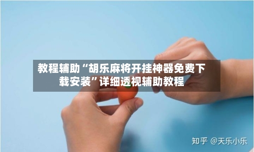 教程辅助“胡乐麻将开挂神器免费下载安装	”详细透视辅助教程-第1张图片