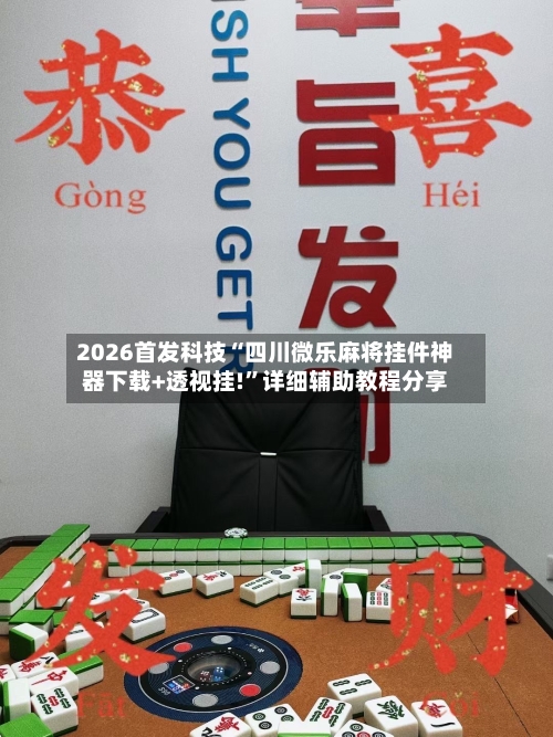 2026首发科技“四川微乐麻将挂件神器下载+透视挂!	”详细辅助教程分享-第1张图片