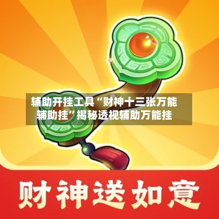 辅助开挂工具“财神十三张万能辅助挂	”揭秘透视辅助万能挂-第1张图片