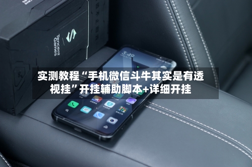 实测教程“手机微信斗牛其实是有透视挂”开挂辅助脚本+详细开挂
