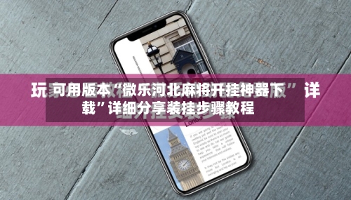 可用版本“微乐河北麻将开挂神器下载”详细分享装挂步骤教程-第1张图片