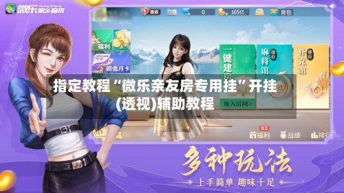 指定教程“微乐亲友房专用挂”开挂(透视)辅助教程