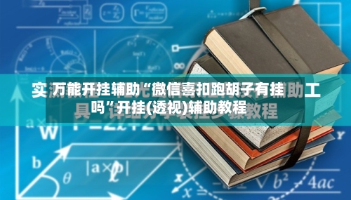万能开挂辅助“微信喜扣跑胡子有挂吗	”开挂(透视)辅助教程-第1张图片