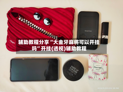 辅助教程分享“大金牙麻将可以开挂吗”开挂(透视)辅助教程