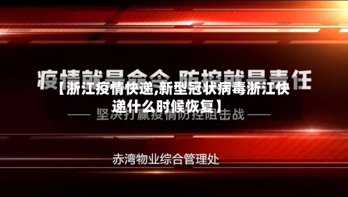 【浙江疫情快递,新型冠状病毒浙江快递什么时候恢复】