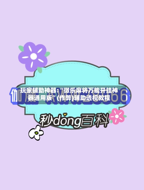 玩家辅助神器:“微乐麻将万能开挂神器通用版”(作弊)辅助透视教程