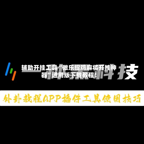 辅助开挂工具“微乐捉鸡麻将开挂神器”通用版下载教程！