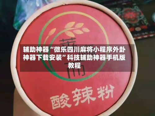 辅助神器“微乐四川麻将小程序外卦神器下载安装”科技辅助神器手机版教程-第1张图片