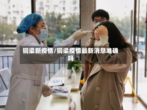 铜梁新疫情/铜梁疫情最新消息准确吗-第1张图片