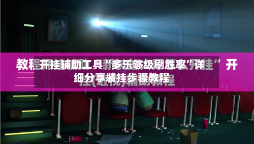 开挂辅助工具“多乐够级刷胜率	”详细分享装挂步骤教程-第1张图片
