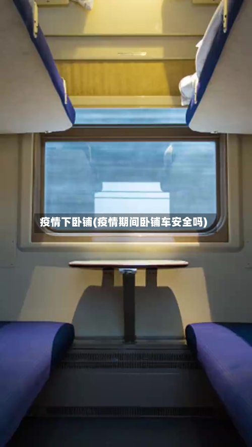 疫情下卧铺(疫情期间卧铺车安全吗)