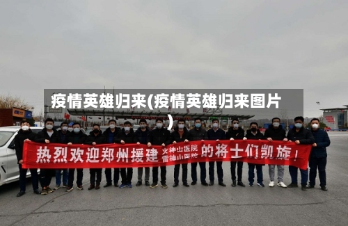 疫情英雄归来(疫情英雄归来图片)
