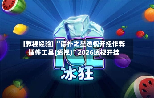 [教程经验] “德扑之星透视开挂作弊插件工具(透视)”2026透视开挂
