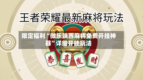 限定福利“微乐陕西麻将免费开挂神器	”详细开挂玩法-第3张图片