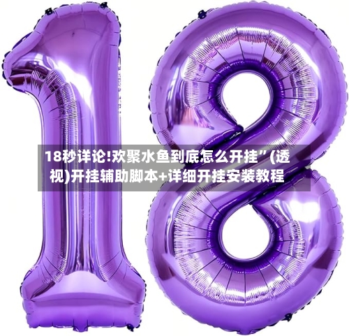 18秒详论!欢聚水鱼到底怎么开挂”(透视)开挂辅助脚本+详细开挂安装教程