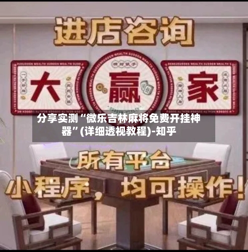 分享实测“微乐吉林麻将免费开挂神器”(详细透视教程)-知乎