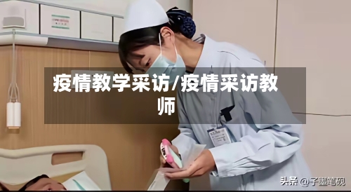 疫情教学采访/疫情采访教师