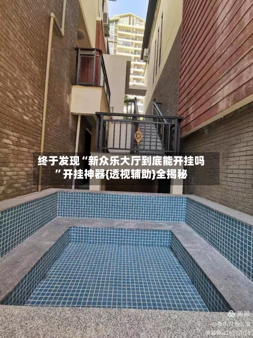 终于发现“新众乐大厅到底能开挂吗”开挂神器{透视辅助}全揭秘-第1张图片
