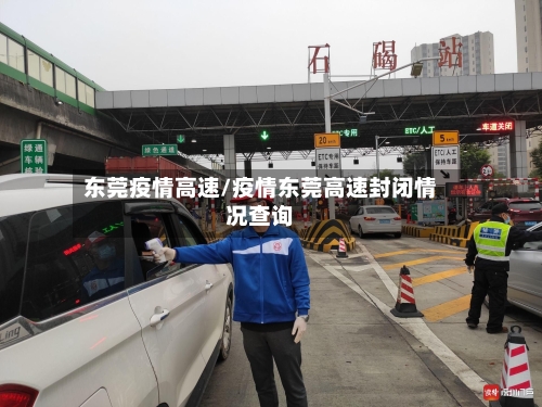 东莞疫情高速/疫情东莞高速封闭情况查询