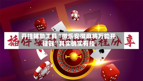 开挂辅助工具“微乐安徽麻将万能开挂器”其实确实有挂