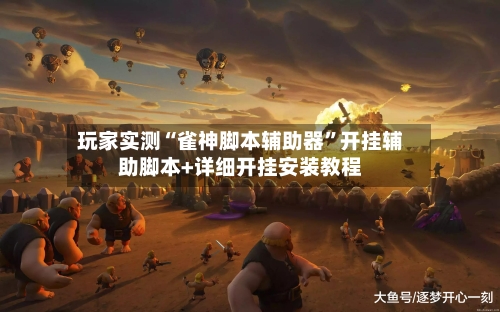 玩家实测“雀神脚本辅助器	”开挂辅助脚本+详细开挂安装教程-第1张图片