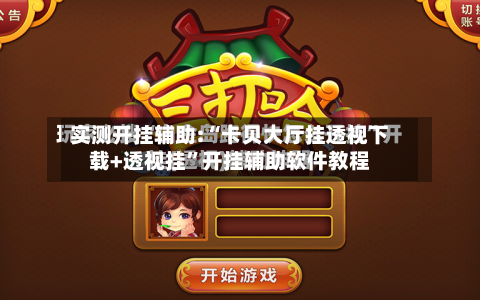 实测开挂辅助:“卡贝大厅挂透视下载+透视挂”开挂辅助软件教程