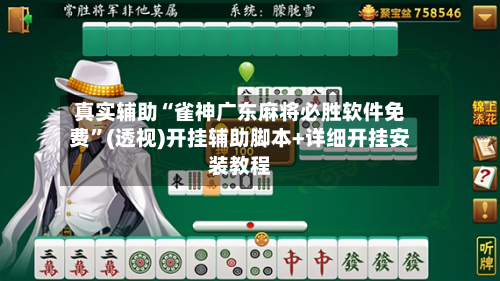 真实辅助“雀神广东麻将必胜软件免费”(透视)开挂辅助脚本+详细开挂安装教程-第1张图片