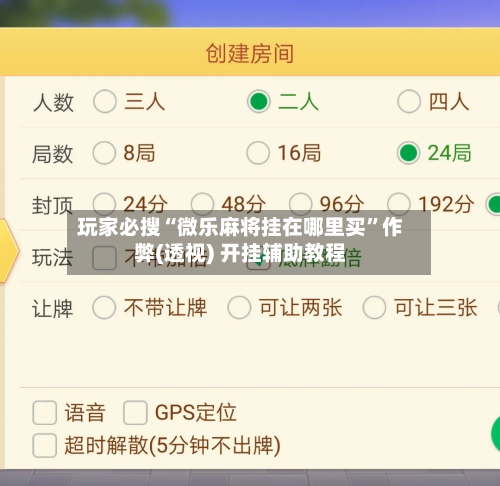 玩家必搜“微乐麻将挂在哪里买”作弊(透视) 开挂辅助教程-第1张图片