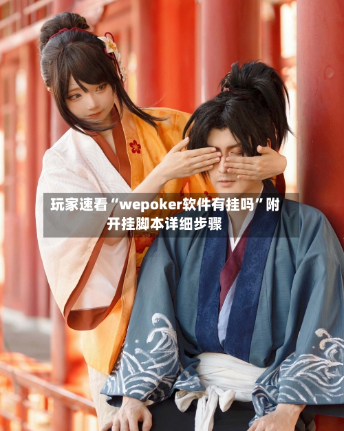 玩家速看“wepoker软件有挂吗”附开挂脚本详细步骤-第1张图片