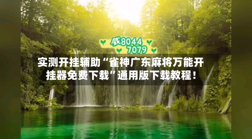 实测开挂辅助“雀神广东麻将万能开挂器免费下载	”通用版下载教程！-第1张图片
