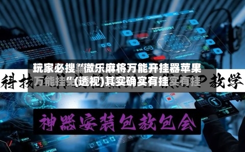 玩家必搜“微乐麻将万能开挂器苹果”(透视)其实确实有挂-第3张图片