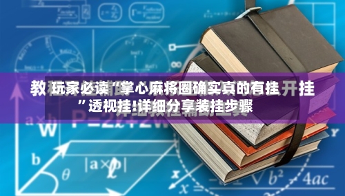 玩家必读“掌心麻将圈确实真的有挂	”透视挂!详细分享装挂步骤-第1张图片