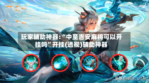 玩家辅助神器:“中至吉安麻将可以开挂吗”开挂(透视)辅助神器-第1张图片