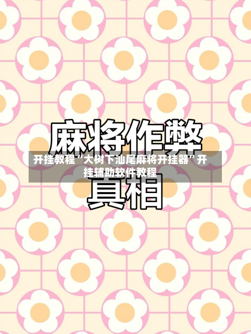 开挂教程“大树下汕尾麻将开挂器	”开挂辅助软件教程-第1张图片