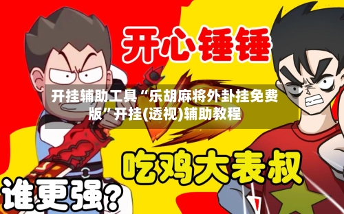 开挂辅助工具“乐胡麻将外卦挂免费版”开挂(透视)辅助教程-第1张图片