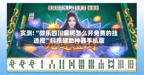 实测!“微乐四川麻将怎么开免费的挂透视	”科技辅助神器手机版-第1张图片