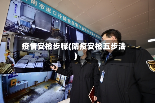 疫情安检步骤(防疫安检五步法)-第1张图片