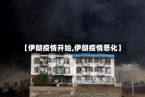 【伊朗疫情开始,伊朗疫情恶化】