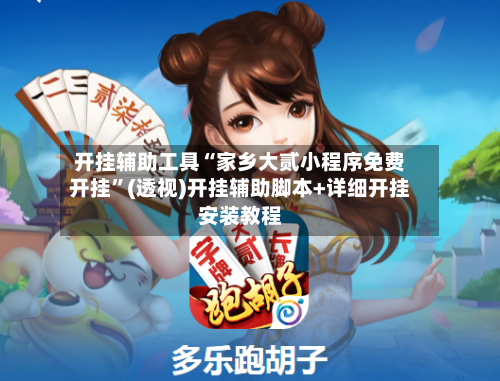 开挂辅助工具“家乡大贰小程序免费开挂”(透视)开挂辅助脚本+详细开挂安装教程-第1张图片