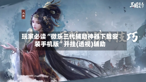 玩家必读“微乐三代辅助神器下载安装手机版	”开挂(透视)辅助-第1张图片