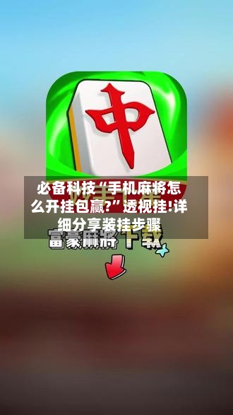 必备科技“手机麻将怎么开挂包赢?	”透视挂!详细分享装挂步骤-第1张图片