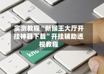 实测教程“新猴王大厅开挂神器下载”开挂辅助透视教程