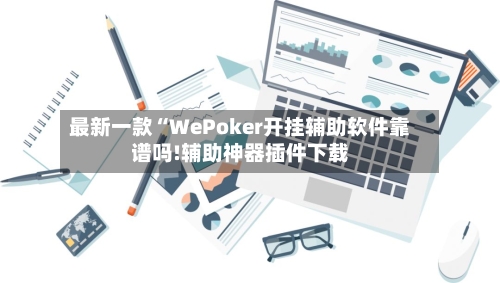 最新一款“WePoker开挂辅助软件靠谱吗!辅助神器插件下载