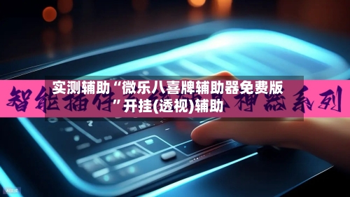 实测辅助“微乐八喜牌辅助器免费版”开挂(透视)辅助