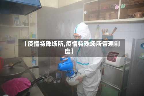 【疫情特殊场所,疫情特殊场所管理制度】