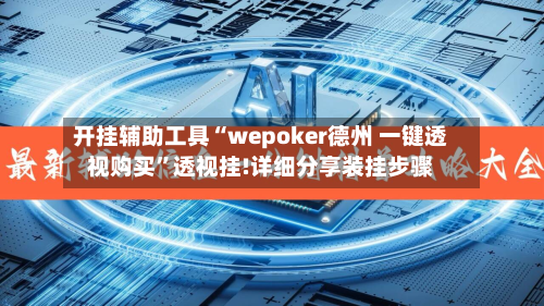 开挂辅助工具“wepoker德州 一键透视购买”透视挂!详细分享装挂步骤-第2张图片