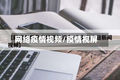 网络疫情视频/疫情视屏